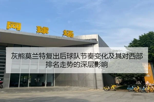 灰熊莫兰特复出后球队节奏变化及其对西部排名走势的深层影响