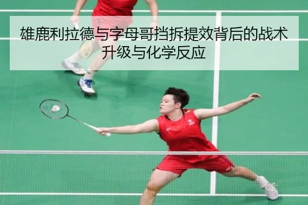 雄鹿利拉德与字母哥挡拆提效背后的战术升级与化学反应