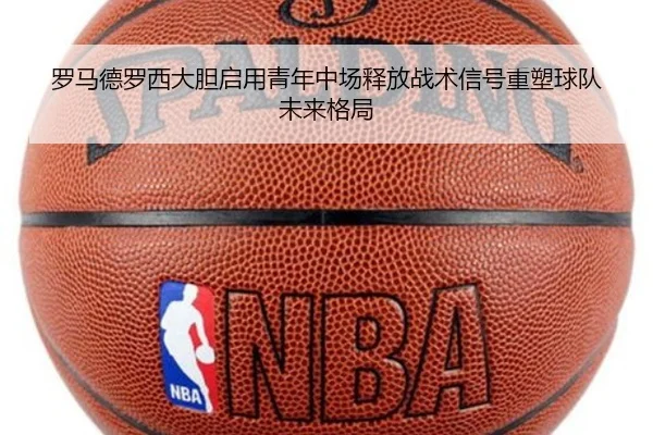罗马德罗西大胆启用青年中场释放战术信号重塑球队未来格局