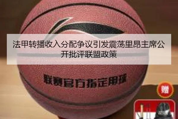 法甲转播收入分配争议引发震荡里昂主席公开批评联盟政策